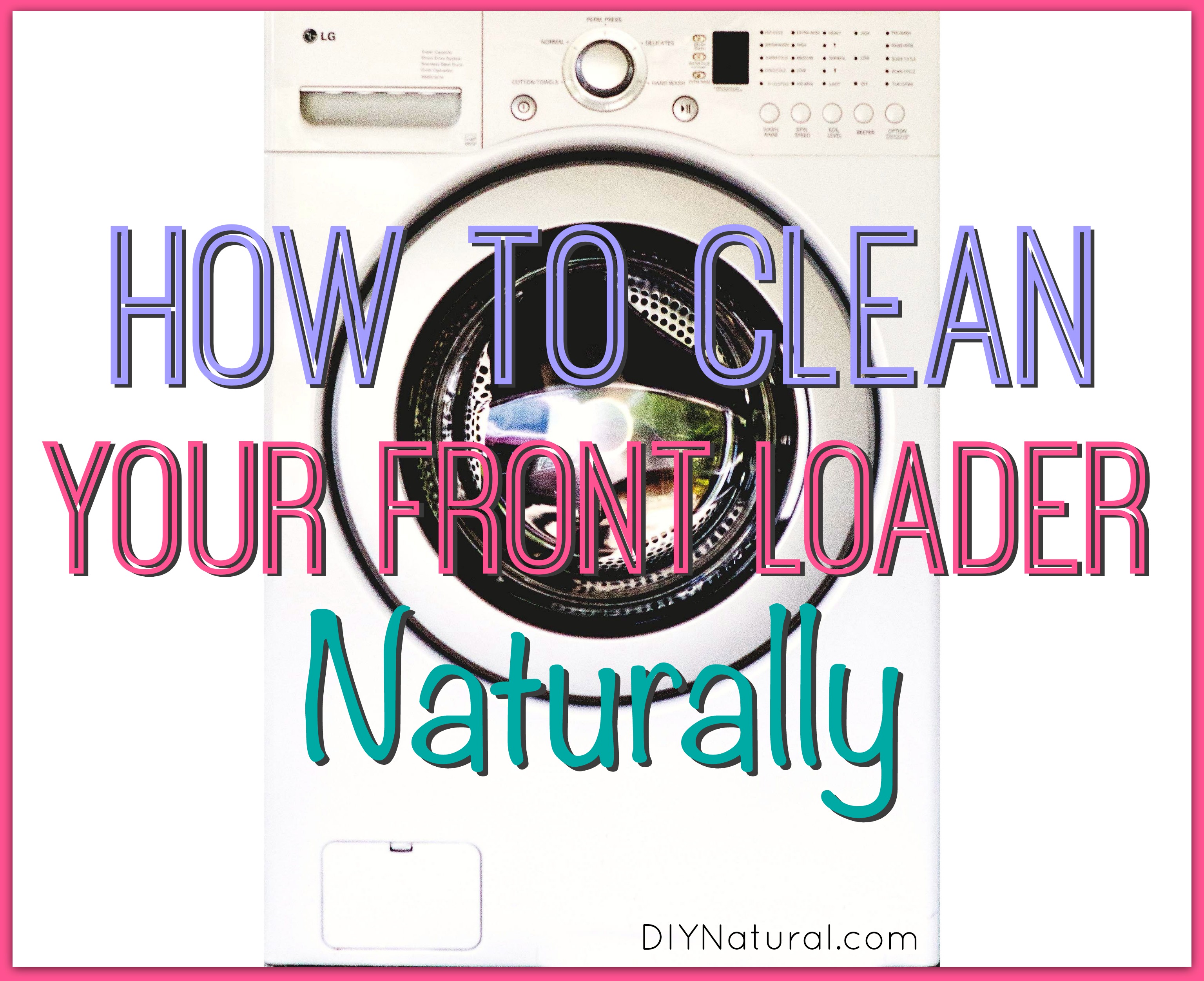 How To Clean Front Load Washer Clean Your Washing Machine Naturally